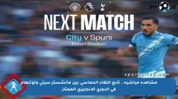 مشاهدة مباشرة.. تابع اللقاء الحماسي بين مانشستر سيتي وتوتنهام في الدوري الإنجليزي الممتاز